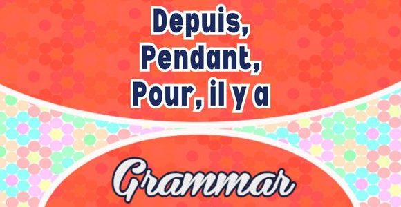 Depuis, Pendant, Pour, Il y a