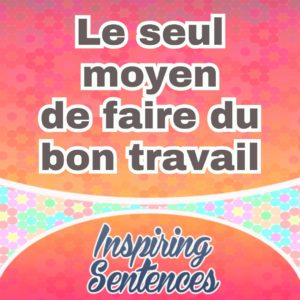 Le seul moyen de faire du bon travail
