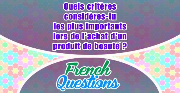 Quels critères considères-tu les plus importants lors de l'achat d'un produit de beauté ?