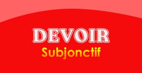 DEVOIR Subjonctif