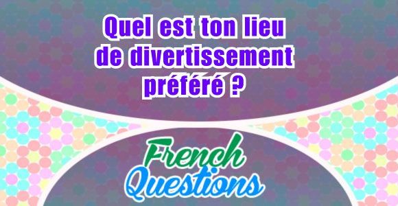 Quel est ton lieu de divertissement préféré ?