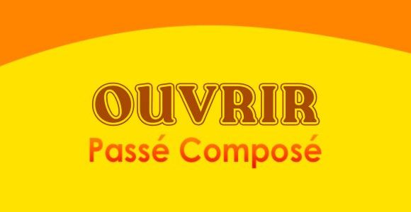 OUVRIR Passé Composé