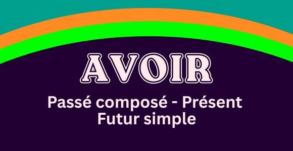 AVOIR - Passé composé - Présent - Futur simple