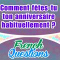 Comment fêtes-tu ton anniversaire ?