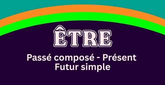 ÊTRE - Passé composé - Présent - Futur simple