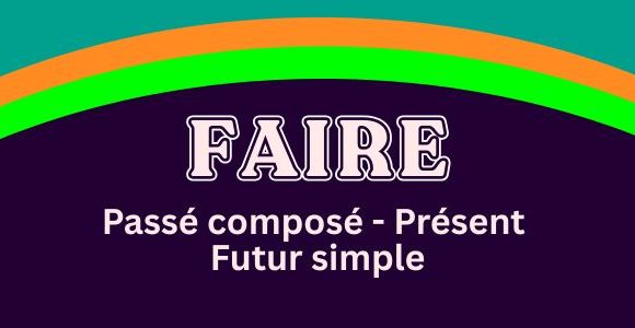 Faire présent - passé composé - futur simple - Conjugation