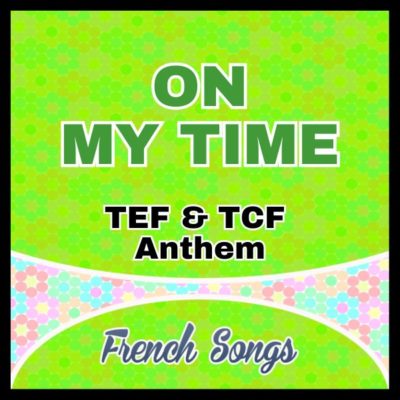 On my Time TEF TCF Anthem - French songs
