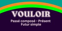 VOULOIR – Passé composé – Présent – Futur simple