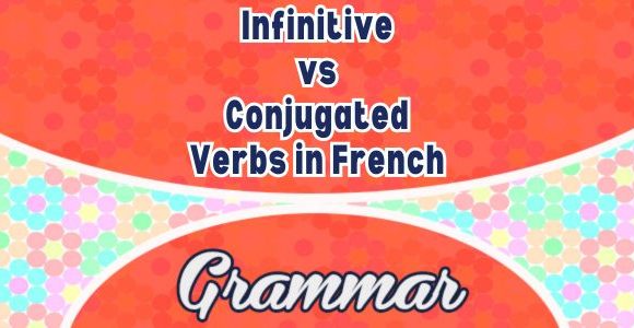 Infinitive vs Conjugated Verbs in French