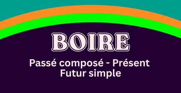 BOIRE – Passé composé – Présent – Futur simple