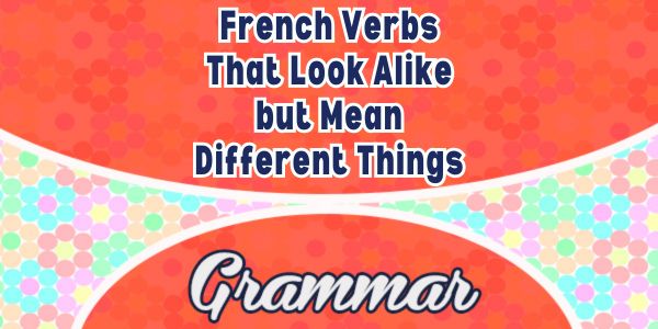 French Verbs That Look Alike but Mean Different Things