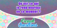 Qu’est ce qui te rend heureux en ce moment ?