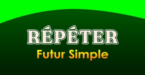 RÉPÉTER Futur simple