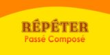 RÉPÉTER Passé Composé