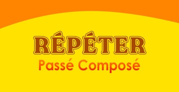 RÉPÉTER Passé Composé
