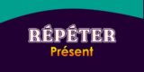 RÉPÉTER Présent