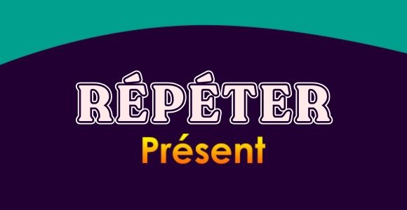 RÉPÉTER Présent