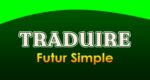 TRADUIRE Futur simple