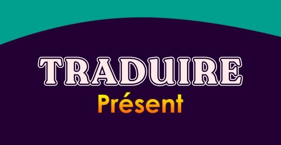 TRADUIRE Présent