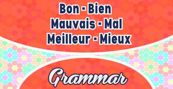 Bon / Bien / Mauvais / Mal / Meilleur / Mieux