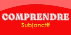 COMPRENDRE Subjonctif