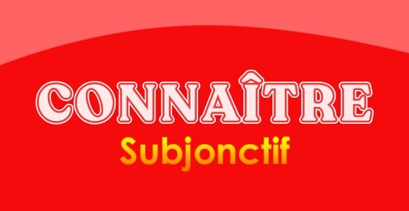 Connaître subjonctif - Conjugation