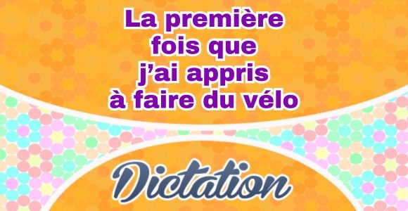 La première fois que j’ai appris à faire du vélo dictée