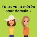 Tu as vu la météo pour demain ?
