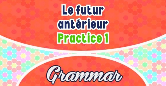 Le Futur Antérieur Practice 1