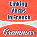 Les Verbes Attributifs – Linking Verbs in French