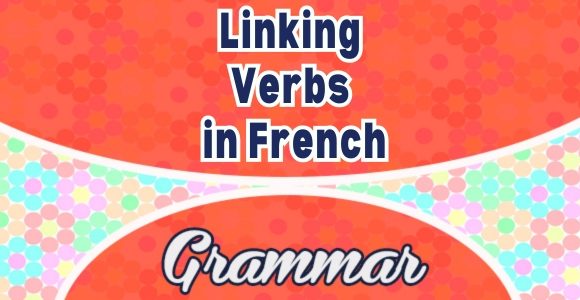 Les Verbes Attributifs – Linking Verbs in French