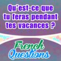 Qu’est-ce que tu feras pendant tes vacances ?