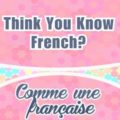 Think you know French - Comme une française